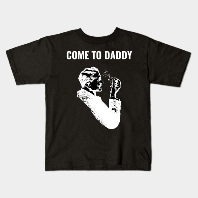 Come to Daddy Kids T-Shirt by Intellectual Asshole